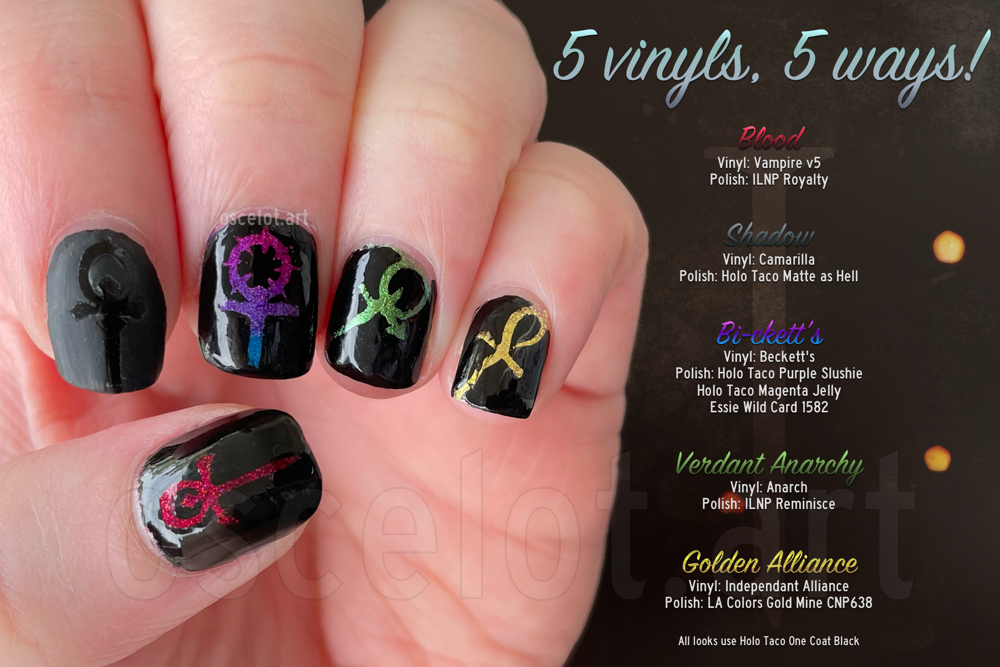 An image of Oscelot's nails close up, painted five different ways. All looks have a black background, then from the thumb to pinky they go sparkly red, matte black with a shiny black design, a bi flag glitter gradient, green, and gold. The text proclaims 5 vinyls, 5 ways! A list follows, with headers in the style of each look. Starting with Blood - Vinyl: Vampire v5, Polish: ILNP Royalty. Shadow - Vinyl: Camarilla, Polish: Holo Taco Matte as Hell. Bi-ckett's - Vinyl: Beckett's, Polish: Holo Taco Purple Slushie, Holo Taco Magenta Jelly, Essie Wild Card 1582. Verdant Anarchy - Vinyl: Anarchy, Polish: ILNP Reminisce. Golden Alliance - Vinyl: Independent Alliance. Polish: LA Colors Gold Mine CNP638. All looks use Holo Taco One Coat Black